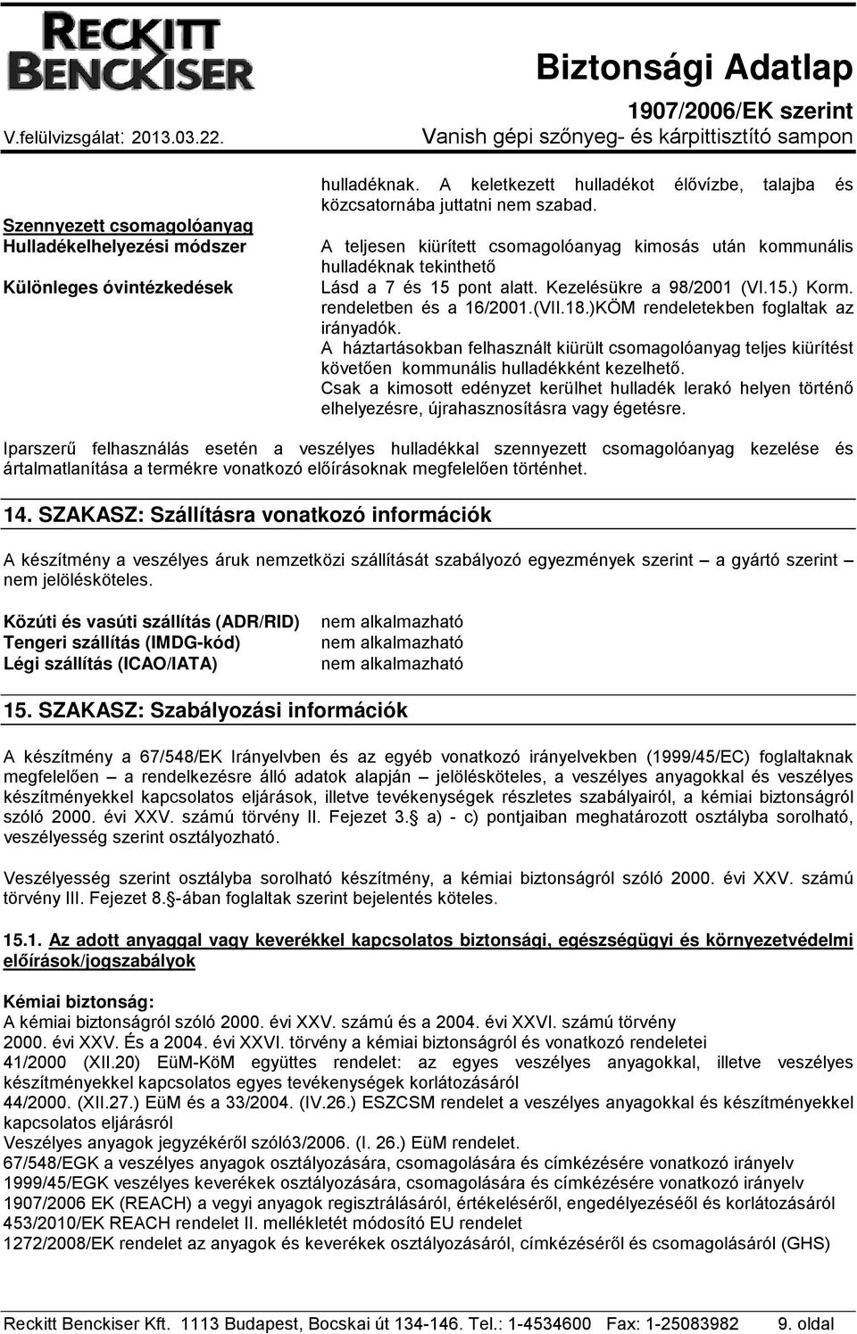 )KÖM rendeletekben foglaltak az irányadók. A háztartásokban felhasznált kiürült csomagolóanyag teljes kiürítést követően kommunális hulladékként kezelhető.