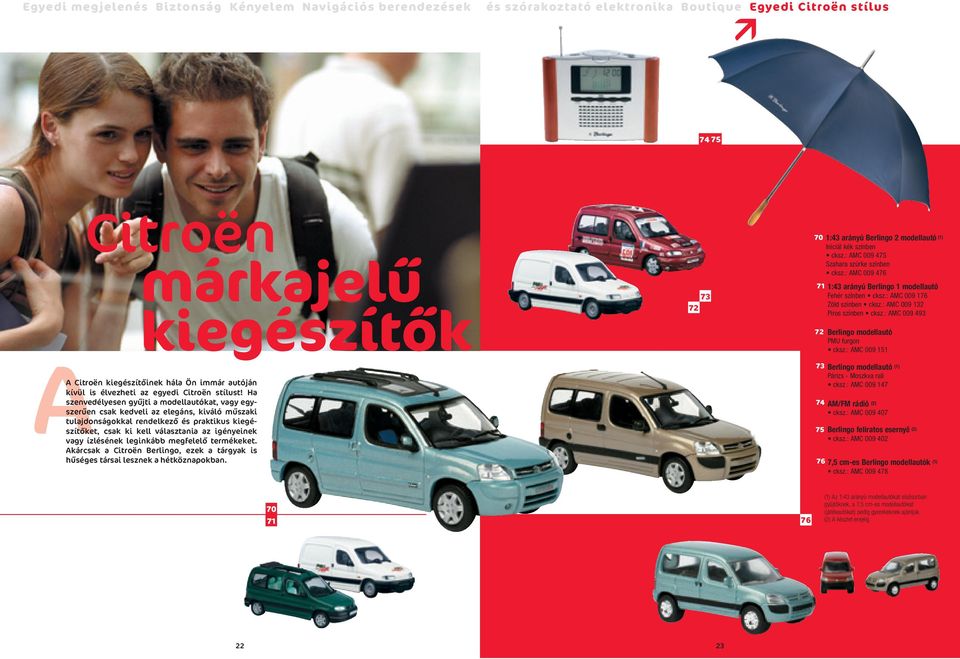 ízlésének leginkább megfelelô termékeket. Akárcsak a Citroën Berlingo, ezek a tárgyak is hûséges társai lesznek a hétköznapokban.