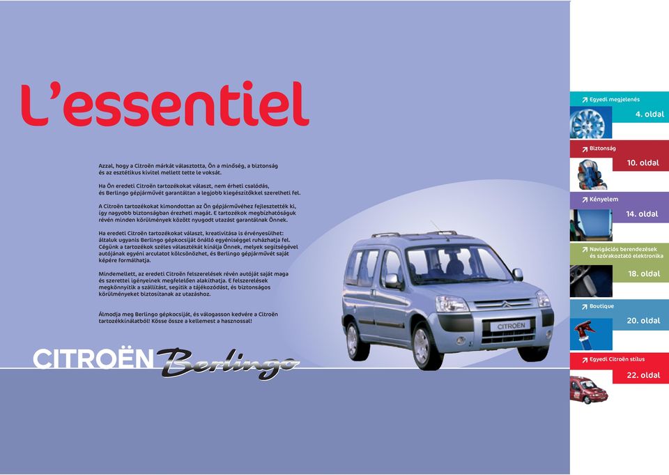 A Citroën tartozékokat kimondottan az Ön gépjármûvéhez fejlesztették ki, így nagyobb biztonságban érezheti magát.