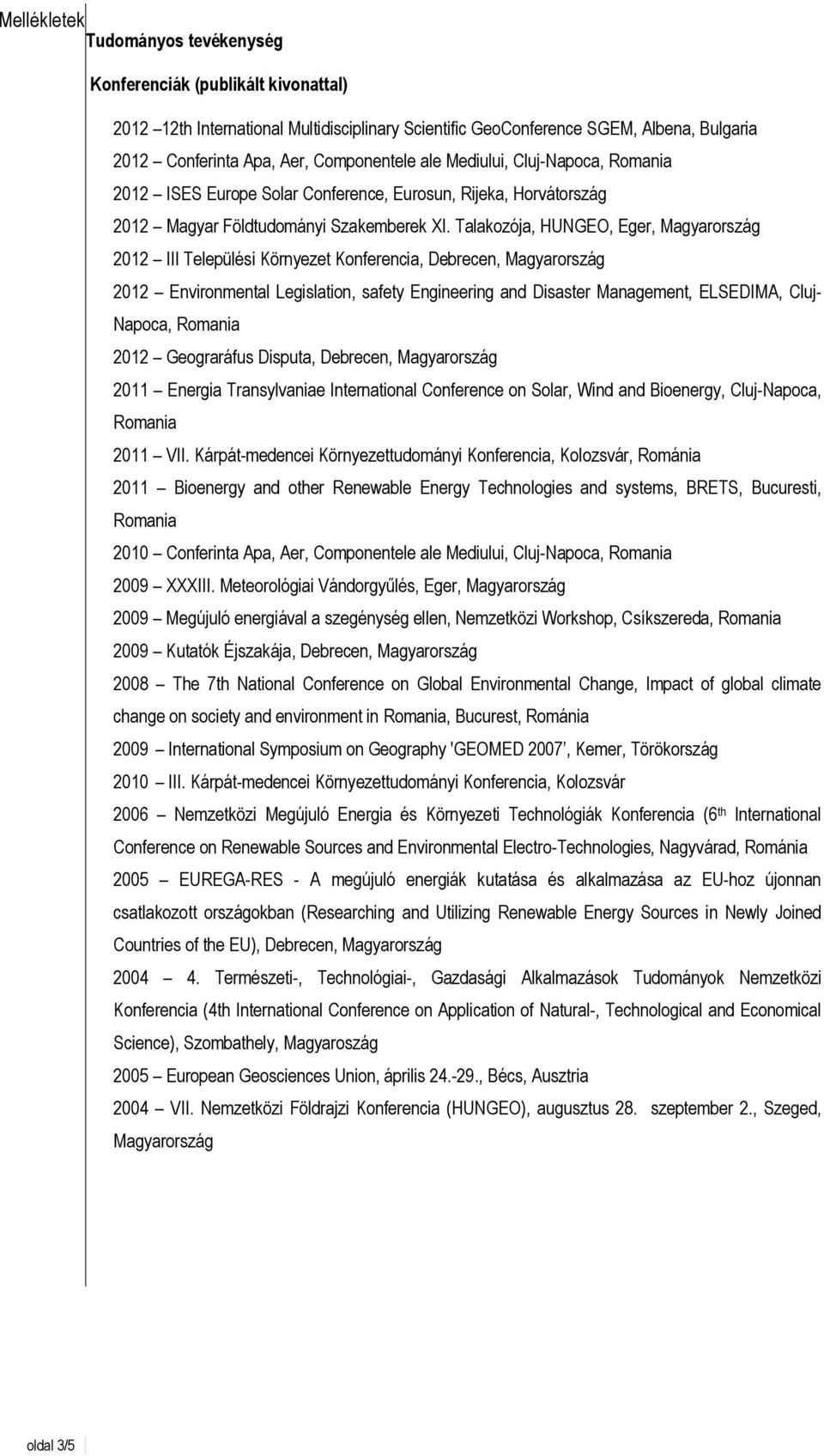 Talakozója, HUNGEO, Eger, 2012 III Települési Környezet Konferencia, Debrecen, 2012 Environmental Legislation, safety Engineering and Disaster Management, ELSEDIMA, Cluj- Napoca, Romania 2012