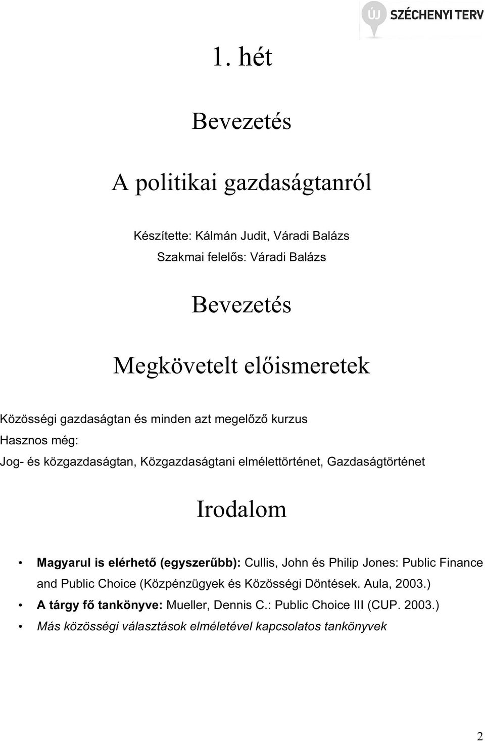 Gazdaságtörténet Irodalom Magyarul is elérhető (egyszerűbb): Cullis, John és Philip Jones: Public Finance and Public Choice (Közpénzügyek és