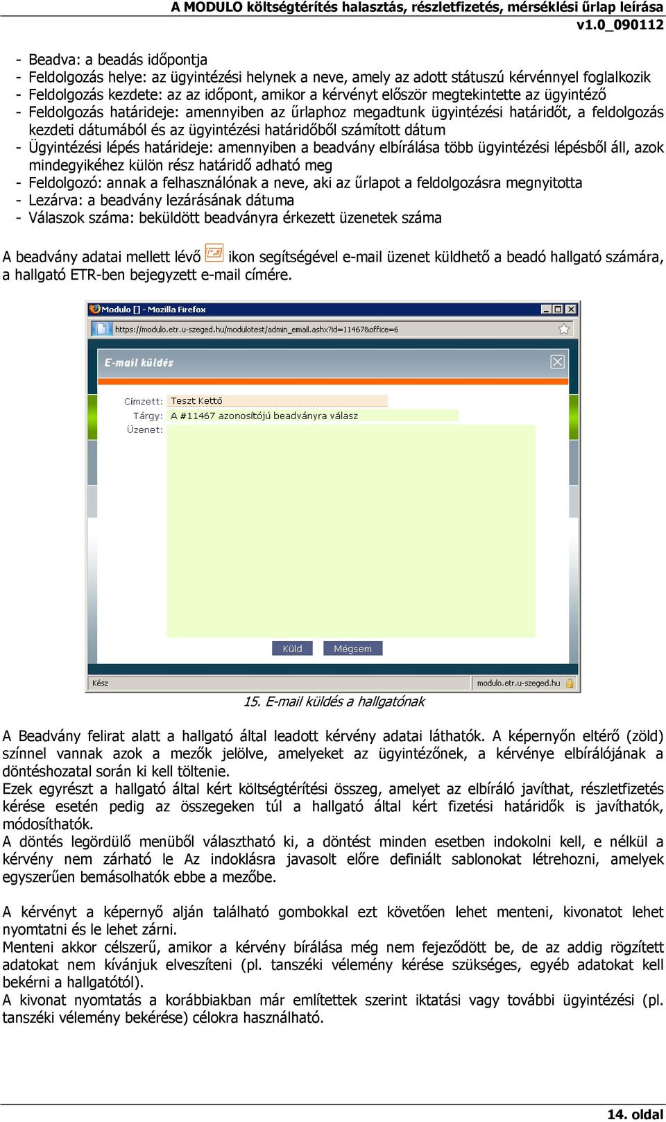 Ügyintézési lépés határideje: amennyiben a beadvány elbírálása több ügyintézési lépésből áll, azok mindegyikéhez külön rész határidő adható meg - Feldolgozó: annak a felhasználónak a neve, aki az