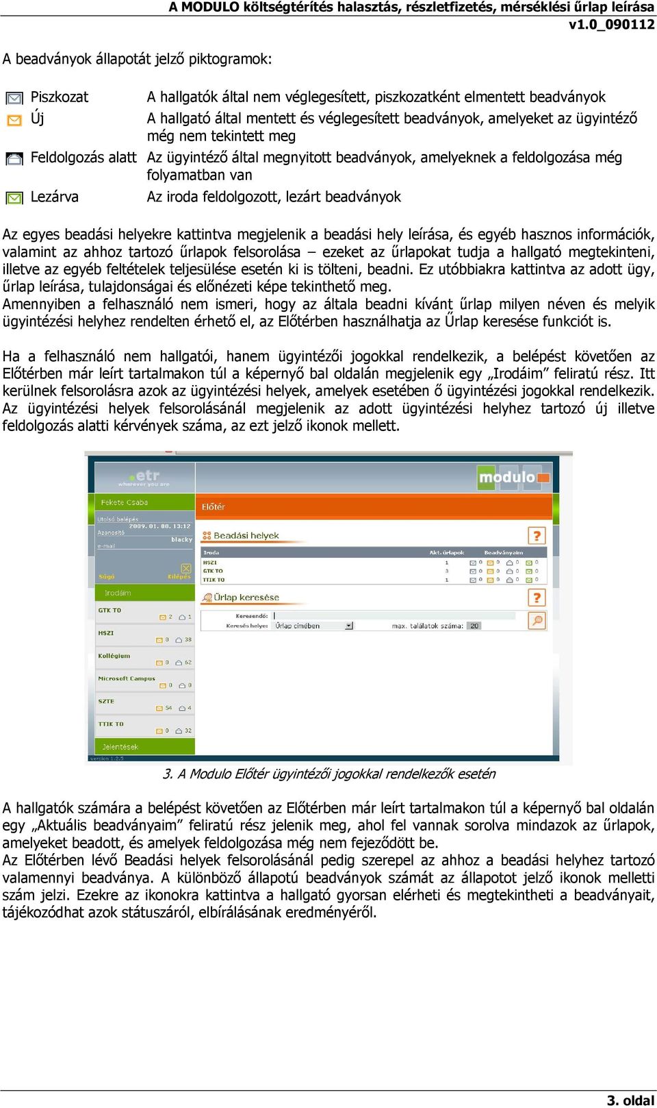 folyamatban van Lezárva Az iroda feldolgozott, lezárt beadványok Az egyes beadási helyekre kattintva megjelenik a beadási hely leírása, és egyéb hasznos információk, valamint az ahhoz tartozó űrlapok