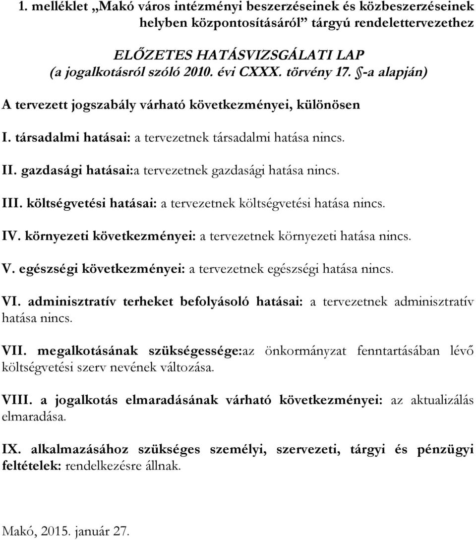 gazdasági hatásai:a tervezetnek gazdasági hatása nincs. III. költségvetési hatásai: a tervezetnek költségvetési hatása nincs. IV. környezeti következményei: a tervezetnek környezeti hatása nincs. V.