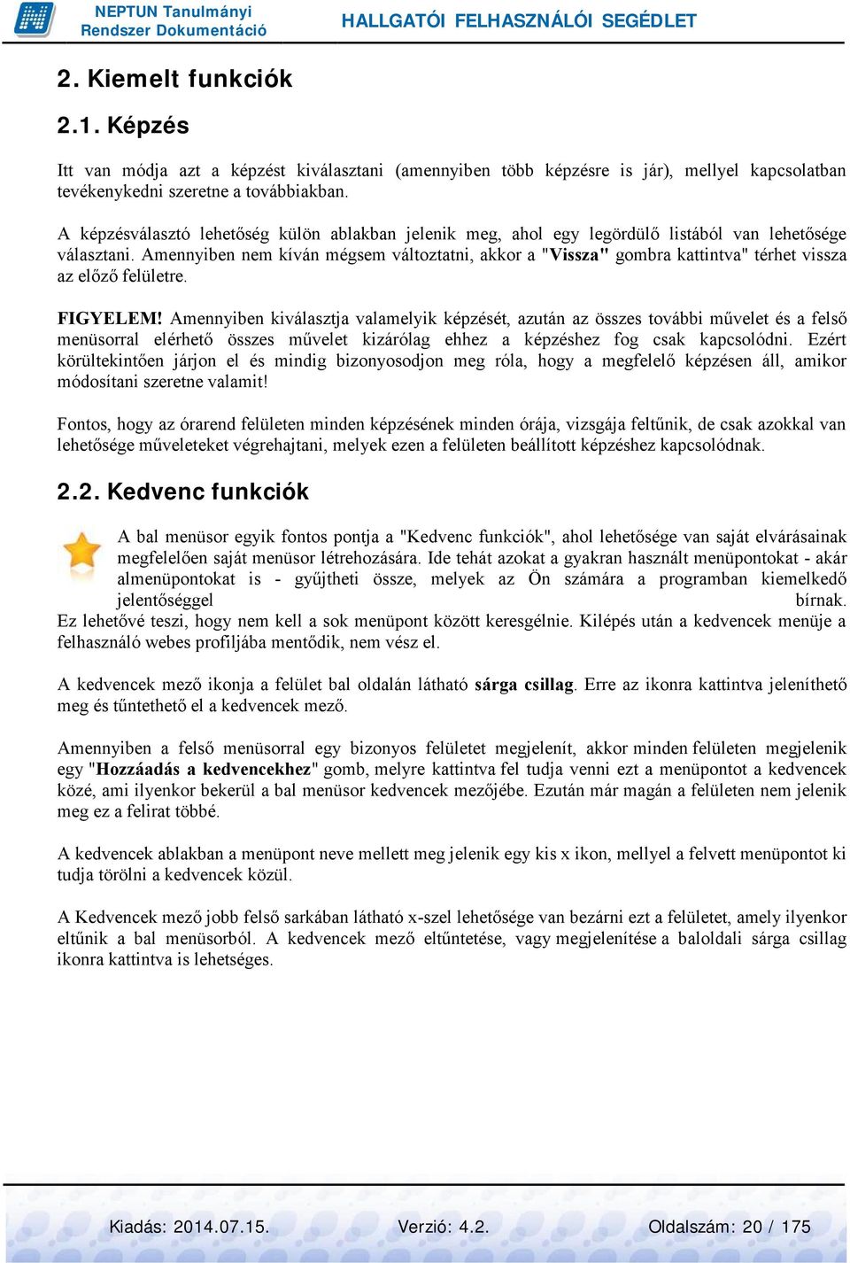 Amennyiben nem kíván mégsem változtatni, akkor a "Vissza" gombra kattintva" térhet vissza az előző felületre. FIGYELEM!