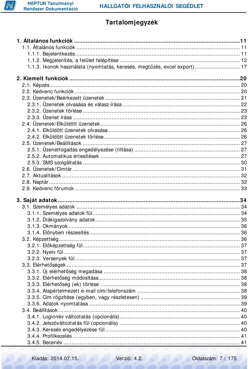 .. 22 2.3.2. Üzenetek törlése... 23 2.3.3. Üzenet írása... 23 2.4. Üzenetek/Elküldött üzenetek... 26 2.4.1. Elküldött üzenetek olvasása... 26 2.4.2. Elküldött üzenetek törlése... 26 2.5.