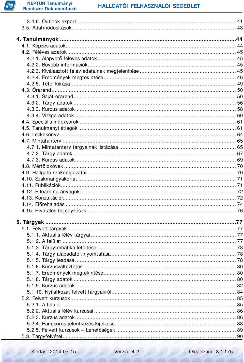 .. 61 4.5. Tanulmányi átlagok... 61 4.6. Leckekönyv... 64 4.7. Mintatanterv... 65 4.7.1. Mintatanterv tárgyainak listázása... 65 4.7.2. Tárgy adatok... 67 4.7.3. Kurzus adatok... 69 4.8. Mérföldkövek.