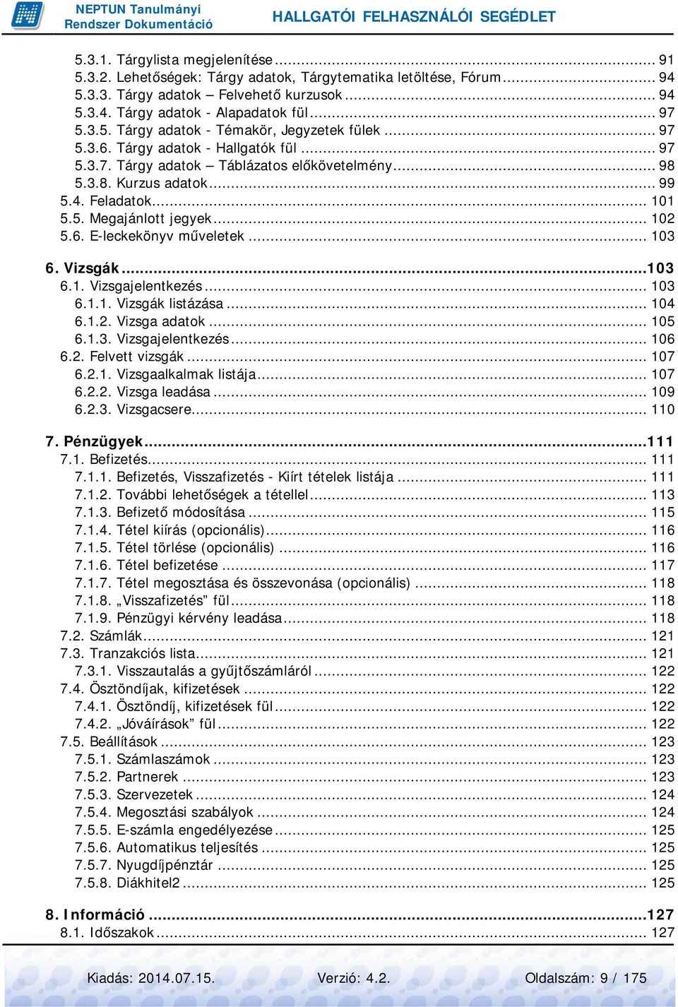 .. 102 5.6. E-leckekönyv műveletek... 103 6. Vizsgák...103 6.1. Vizsgajelentkezés... 103 6.1.1. Vizsgák listázása... 104 6.1.2. Vizsga adatok... 105 6.1.3. Vizsgajelentkezés... 106 6.2. Felvett vizsgák.