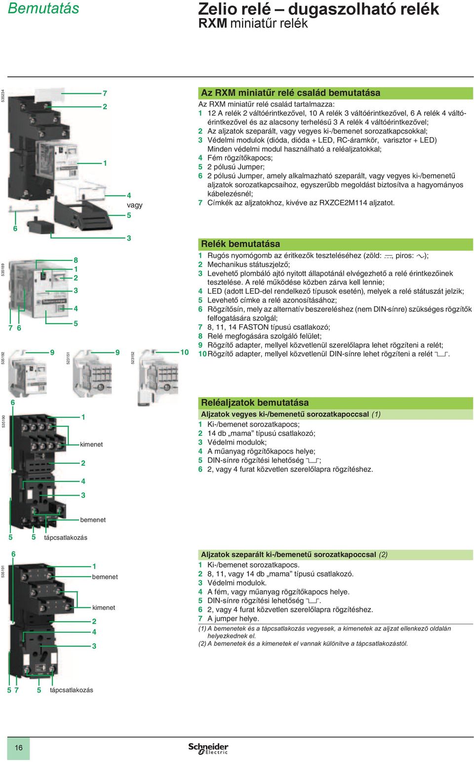 modulok (dióda, dióda + LED, RC-áramkör, varisztor + LED) Minden védelmi modul használható a reléaljzatokkal; Fém rögzítõkapocs; pólusú Jumper; pólusú Jumper, amely alkalmazható szeparált, vagy