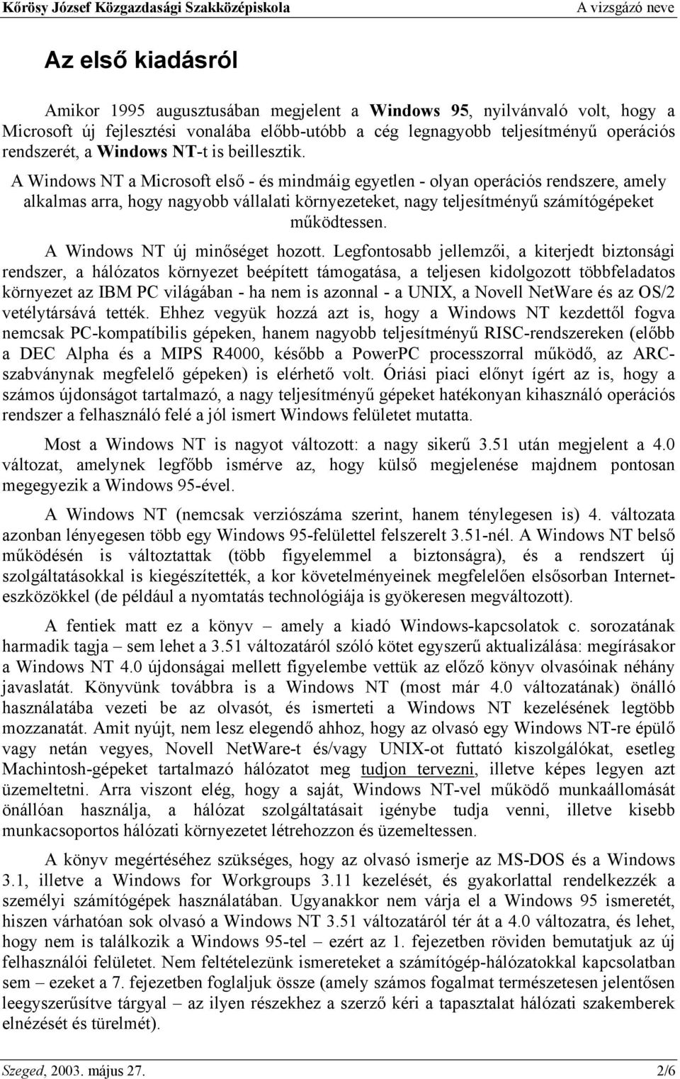 A Windows NT a Microsoft első - és mindmáig egyetlen - olyan operációs rendszere, amely alkalmas arra, hogy nagyobb vállalati környezeteket, nagy teljesítményű számítógépeket működtessen.