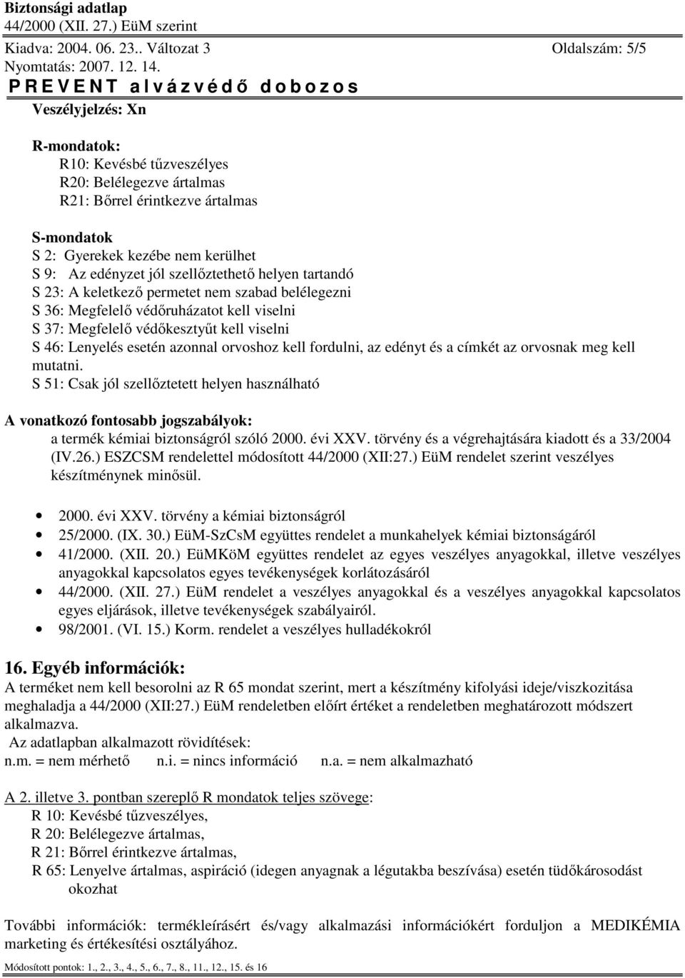 edényzet jól szellőztethető helyen tartandó S 23: A keletkező permetet nem szabad belélegezni S 36: Megfelelő védőruházatot kell viselni S 37: Megfelelő védőkesztyűt kell viselni S 46: Lenyelés