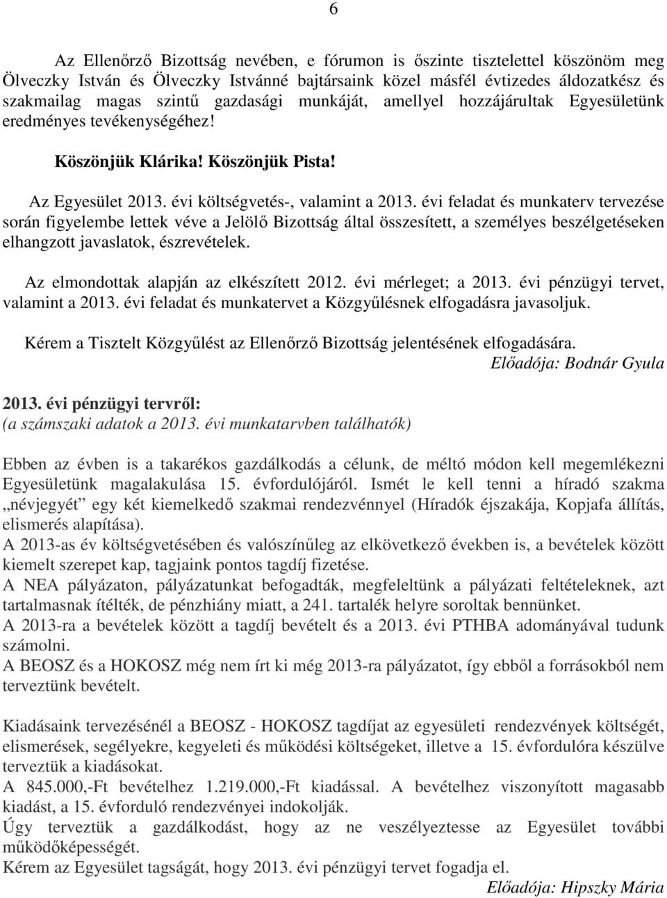 évi feladat és munkaterv tervezése során figyelembe lettek véve a Jelölő Bizottság által összesített, a személyes beszélgetéseken elhangzott javaslatok, észrevételek.