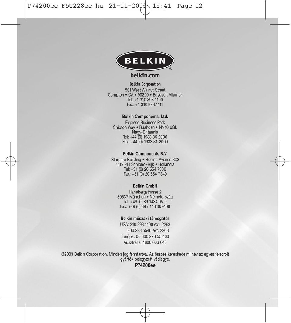 Starparc Building Boeing Avenue 333 1119 PH Schiphol-Rijk Hollandia Tel: +31 (0) 20 654 7300 Fax: +31 (0) 20 654 7349 Belkin GmbH Hanebergstrasse 2 80637 München Németország Tel: +49 (0) 89 1434 05-0