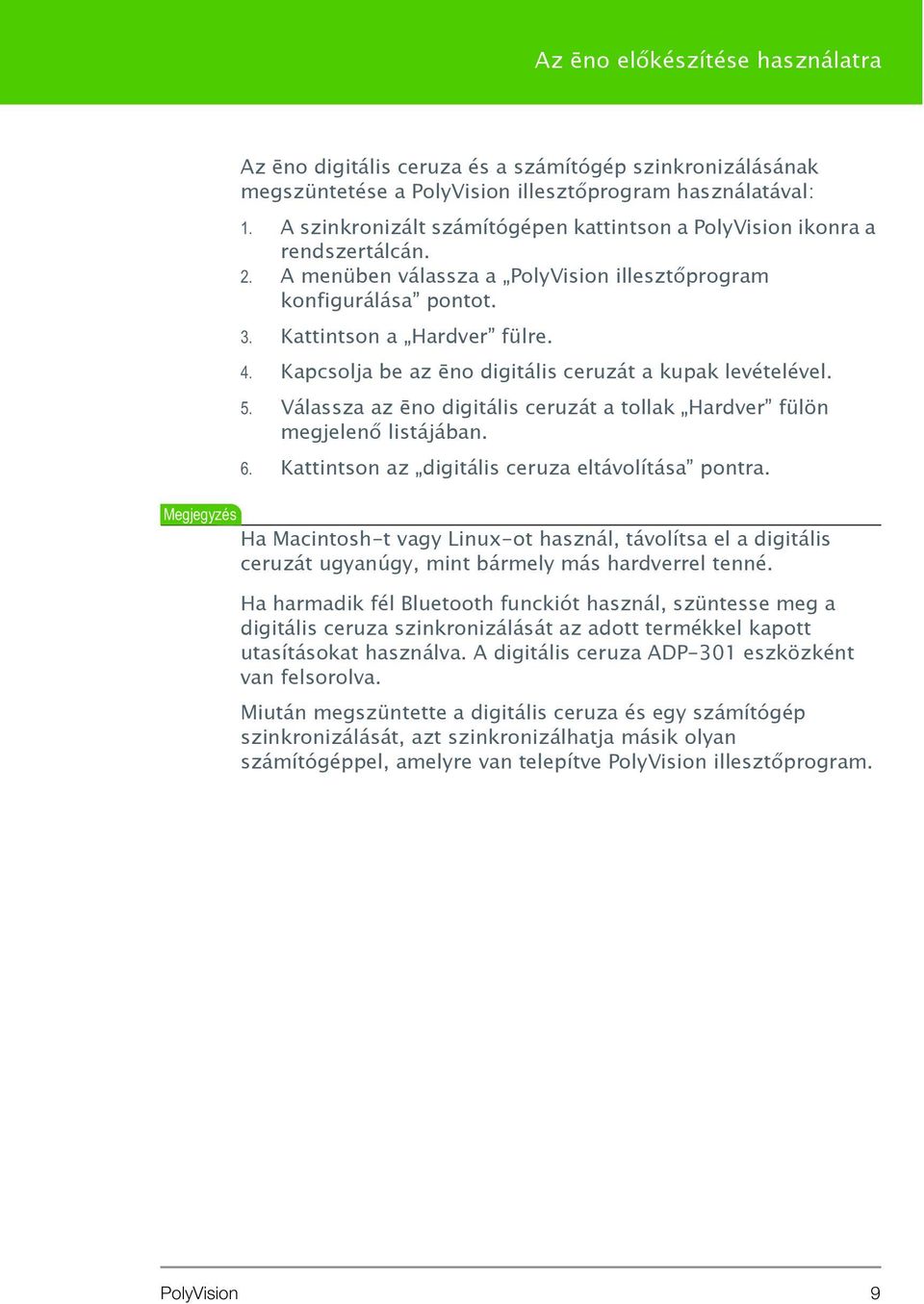 Kapcsolja be az ēno digitális ceruzát a kupak levételével. 5. Válassza az ēno digitális ceruzát a tollak Hardver fülön megjelenő listájában. 6. Kattintson az digitális ceruza eltávolítása pontra.