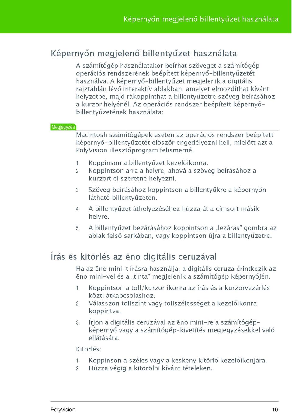 A képernyő-billentyűzet megjelenik a digitális rajztáblán lévő interaktív ablakban, amelyet elmozdíthat kívánt helyzetbe, majd rákoppinthat a billentyűzetre szöveg beírásához a kurzor helyénél.