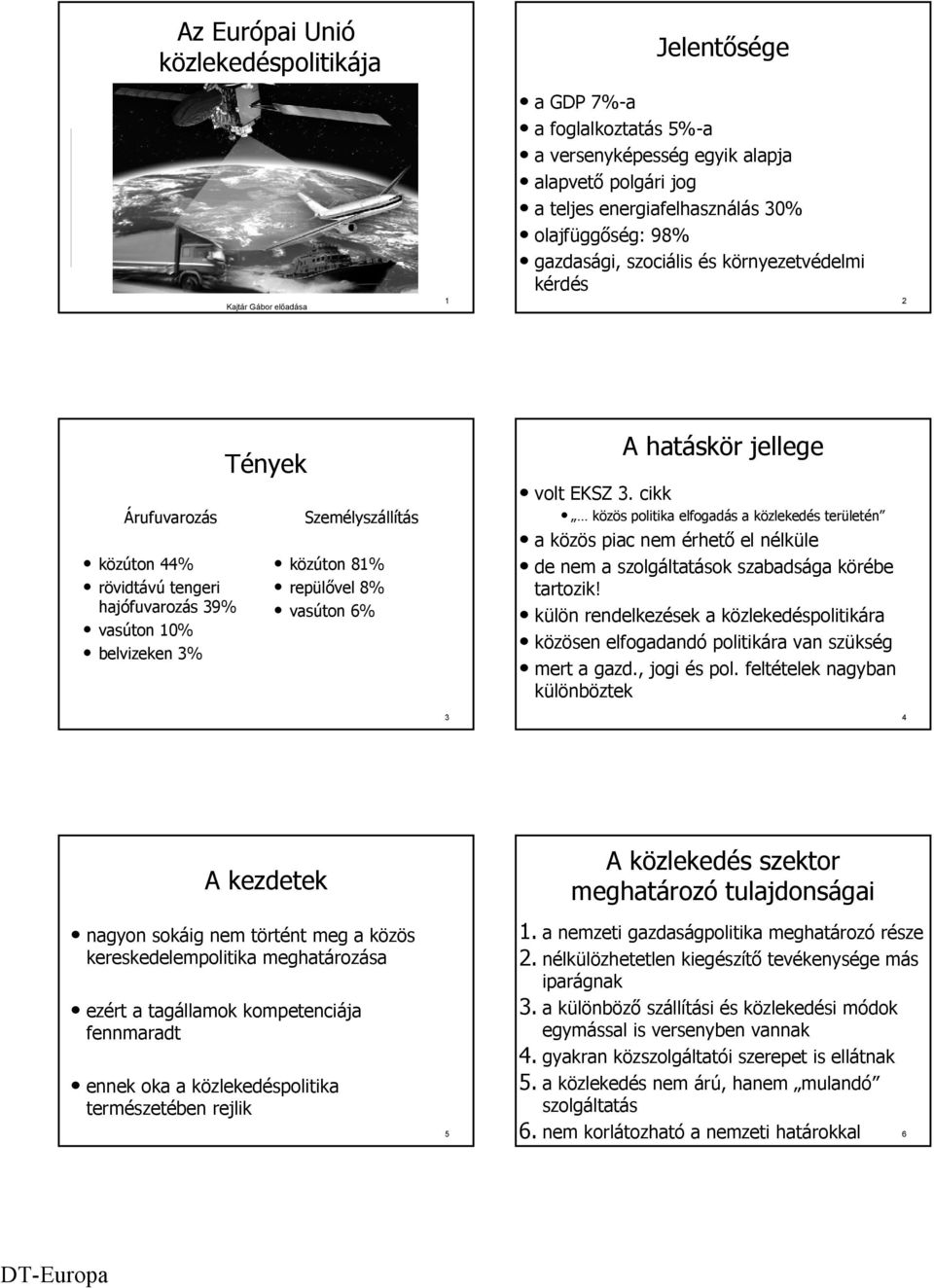 repülővel 8% vasúton 6% A hatáskör jellege volt EKSZ 3. cikk közös politika elfogadás a közlekedés területén a közös piac nem érhető el nélküle de nem a szolgáltatások szabadsága körébe tartozik!