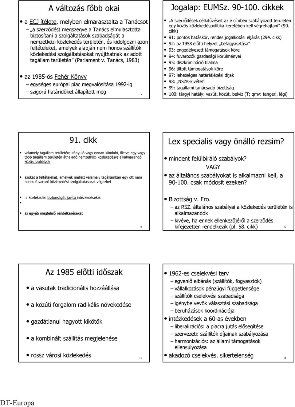 Tanács, 1983) az 1985-ös Fehér Könyv egységes európai piac megvalósítása 1992-ig szigorúhatáridőket állapított meg 7 Jogalap: EUMSz. 90-100.