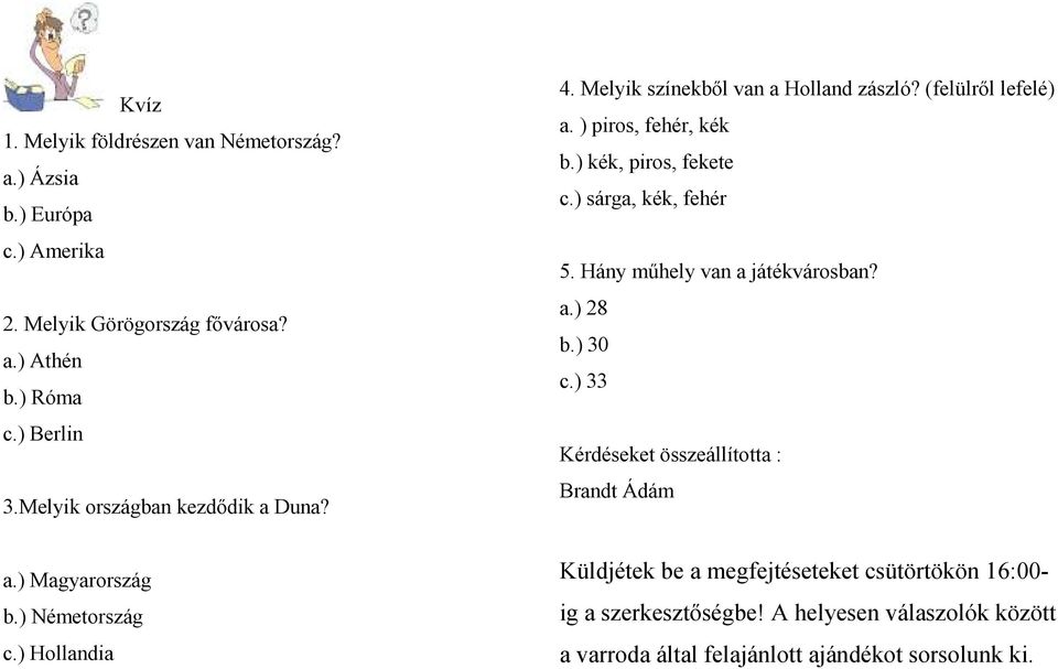 ) piros, fehér, kék b.) kék, piros, fekete c.) sárga, kék, fehér 5. Hány mőhely van a játékvárosban? a.) 28 b.) 30 c.