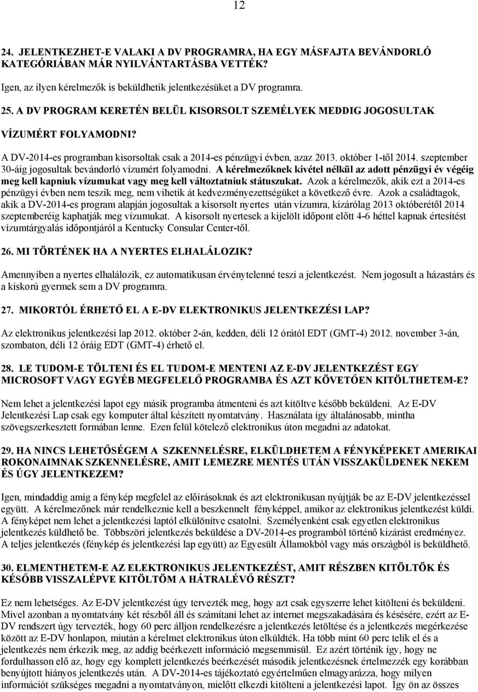 szeptember 30-áig jogosultak bevándorló vízumért folyamodni. A kérelmezőknek kivétel nélkül az adott pénzügyi év végéig meg kell kapniuk vízumukat vagy meg kell változtatniuk státuszukat.