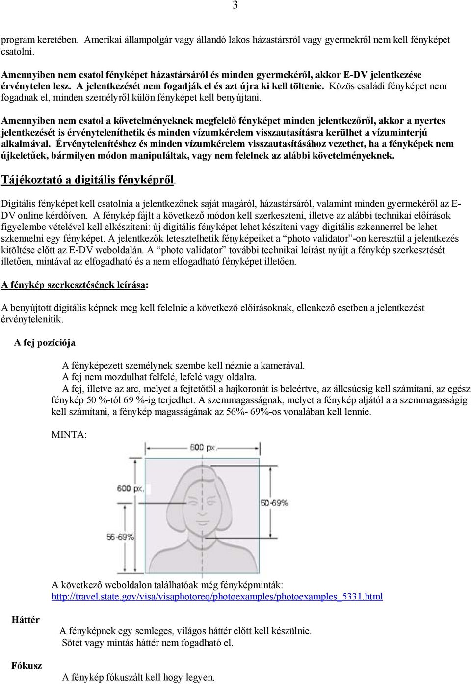 Közös családi fényképet nem fogadnak el, minden személyről külön fényképet kell benyújtani.