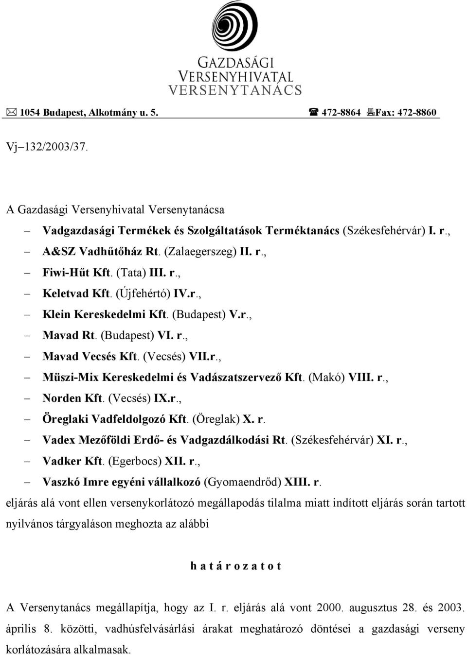 (Vecsés) VII.r., Müszi-Mix Kereskedelmi és Vadászatszervező Kft. (Makó) VIII. r., Norden Kft. (Vecsés) IX.r., Öreglaki Vadfeldolgozó Kft. (Öreglak) X. r. Vadex Mezőföldi Erdő- és Vadgazdálkodási Rt.