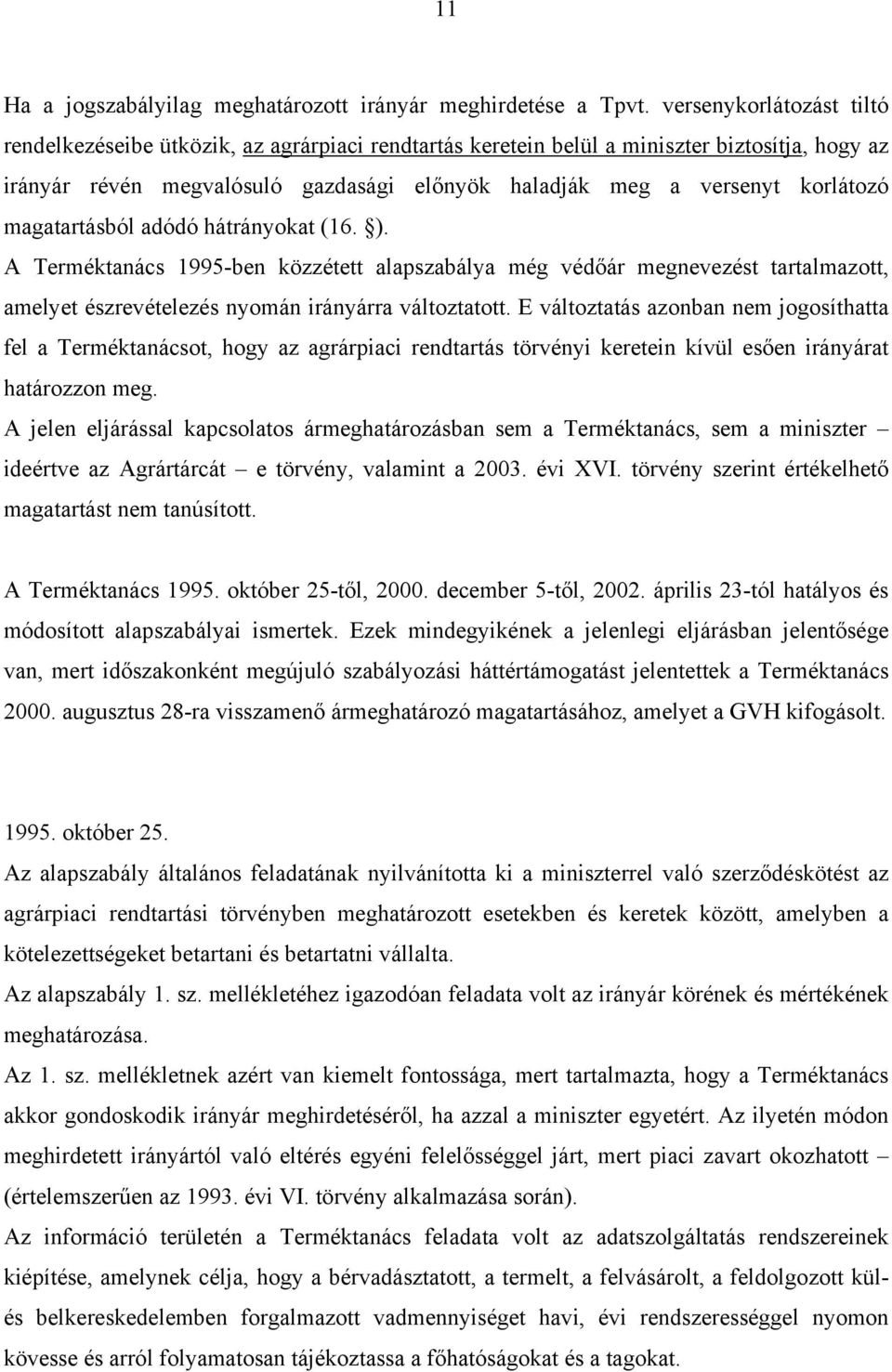 magatartásból adódó hátrányokat (16. ). A Terméktanács 1995-ben közzétett alapszabálya még védőár megnevezést tartalmazott, amelyet észrevételezés nyomán irányárra változtatott.