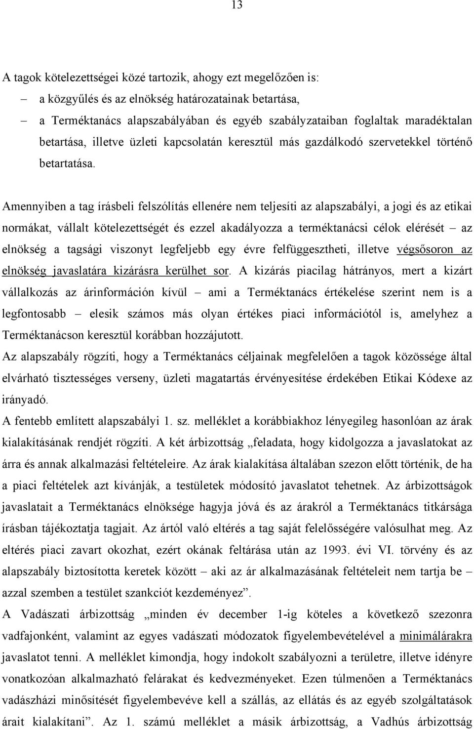 Amennyiben a tag írásbeli felszólítás ellenére nem teljesíti az alapszabályi, a jogi és az etikai normákat, vállalt kötelezettségét és ezzel akadályozza a terméktanácsi célok elérését az elnökség a