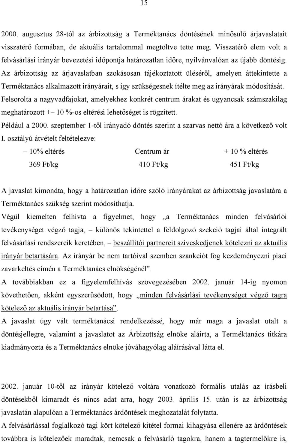 Az árbizottság az árjavaslatban szokásosan tájékoztatott üléséről, amelyen áttekintette a Terméktanács alkalmazott irányárait, s így szükségesnek ítélte meg az irányárak módosítását.