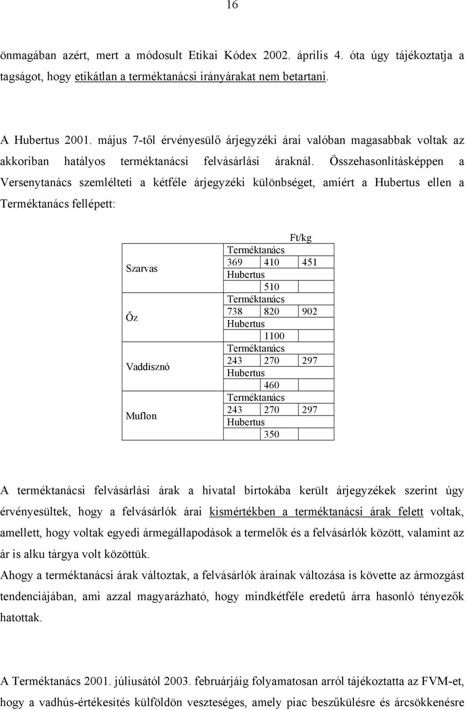 Összehasonlításképpen a Versenytanács szemlélteti a kétféle árjegyzéki különbséget, amiért a Hubertus ellen a Terméktanács fellépett: Szarvas Őz Vaddisznó Muflon Ft/kg Terméktanács 369 410 451