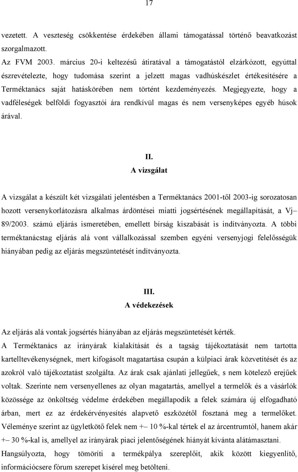 kezdeményezés. Megjegyezte, hogy a vadféleségek belföldi fogyasztói ára rendkívül magas és nem versenyképes egyéb húsok árával. II.