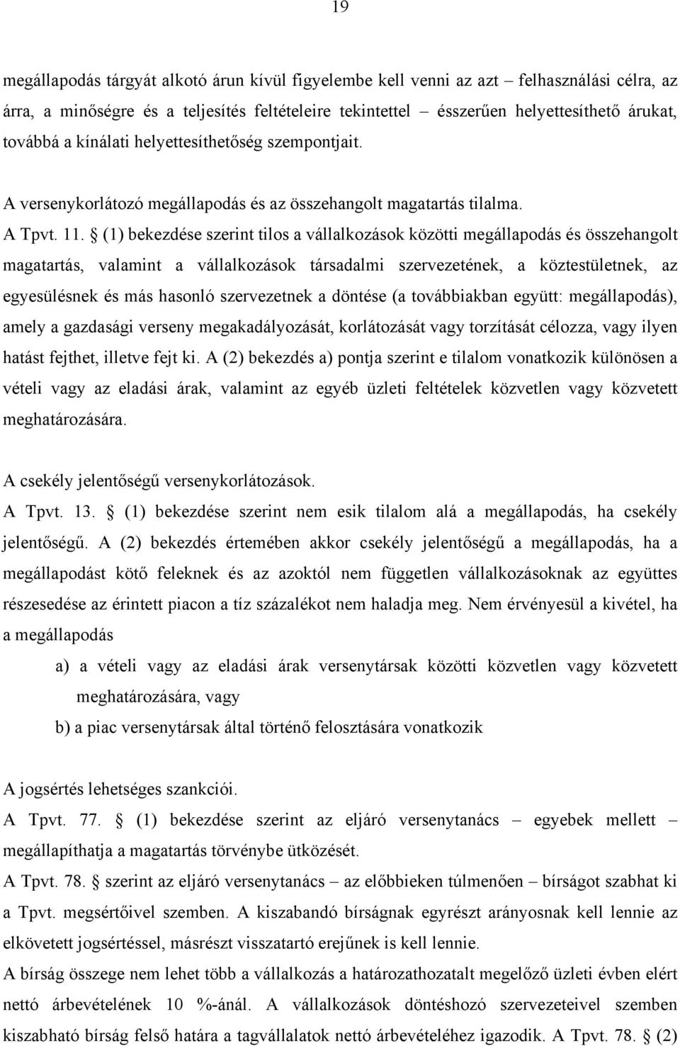 (1) bekezdése szerint tilos a vállalkozások közötti megállapodás és összehangolt magatartás, valamint a vállalkozások társadalmi szervezetének, a köztestületnek, az egyesülésnek és más hasonló