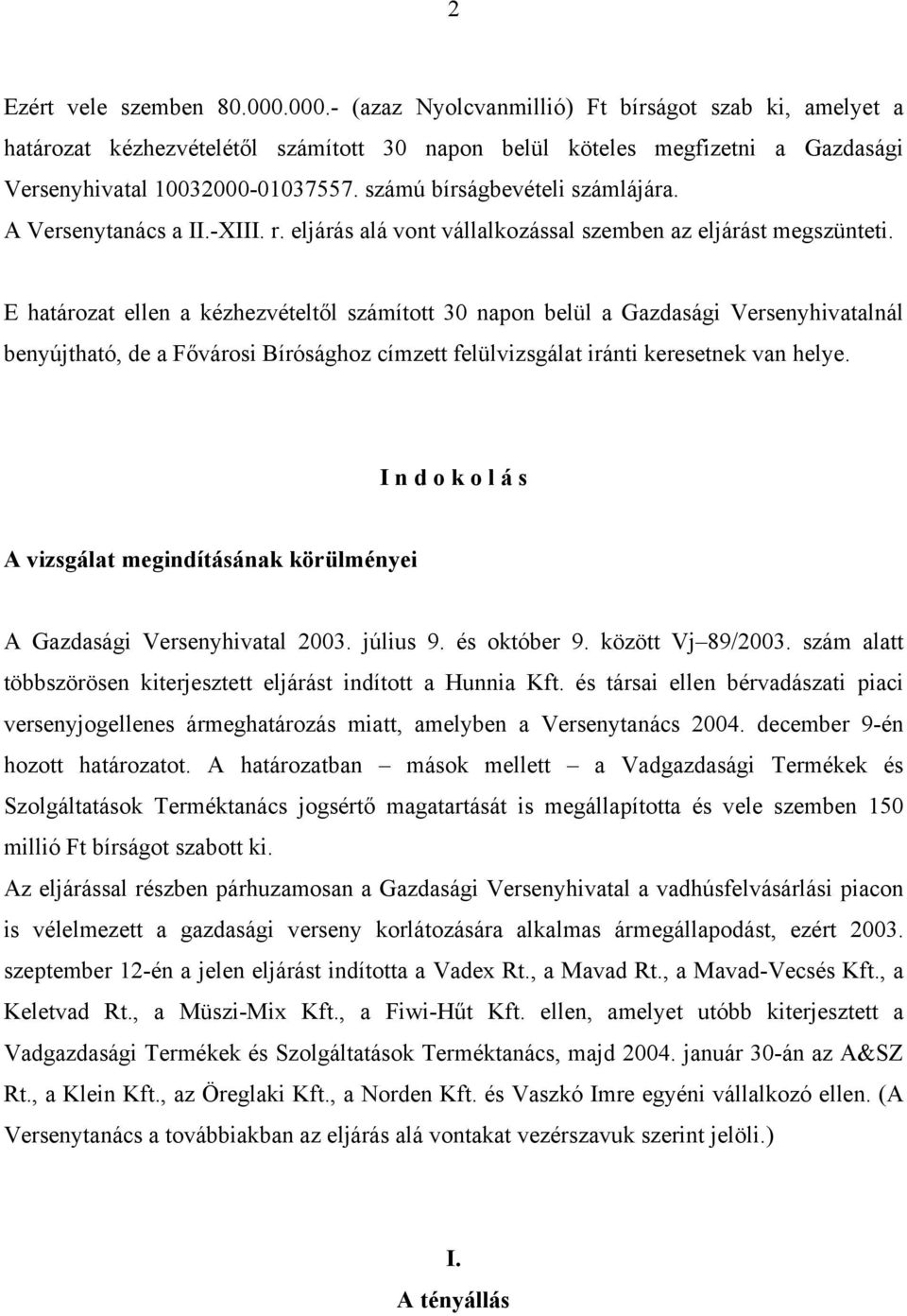 E határozat ellen a kézhezvételtől számított 30 napon belül a Gazdasági Versenyhivatalnál benyújtható, de a Fővárosi Bírósághoz címzett felülvizsgálat iránti keresetnek van helye.