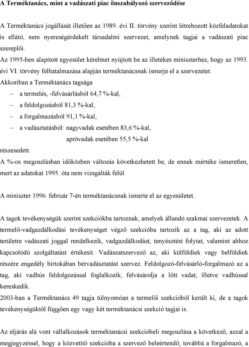 Az 1995-ben alapított egyesület kérelmet nyújtott be az illetékes miniszterhez, hogy az 1993. évi VI. törvény felhatalmazása alapján terméktanácsnak ismerje el a szervezetet.