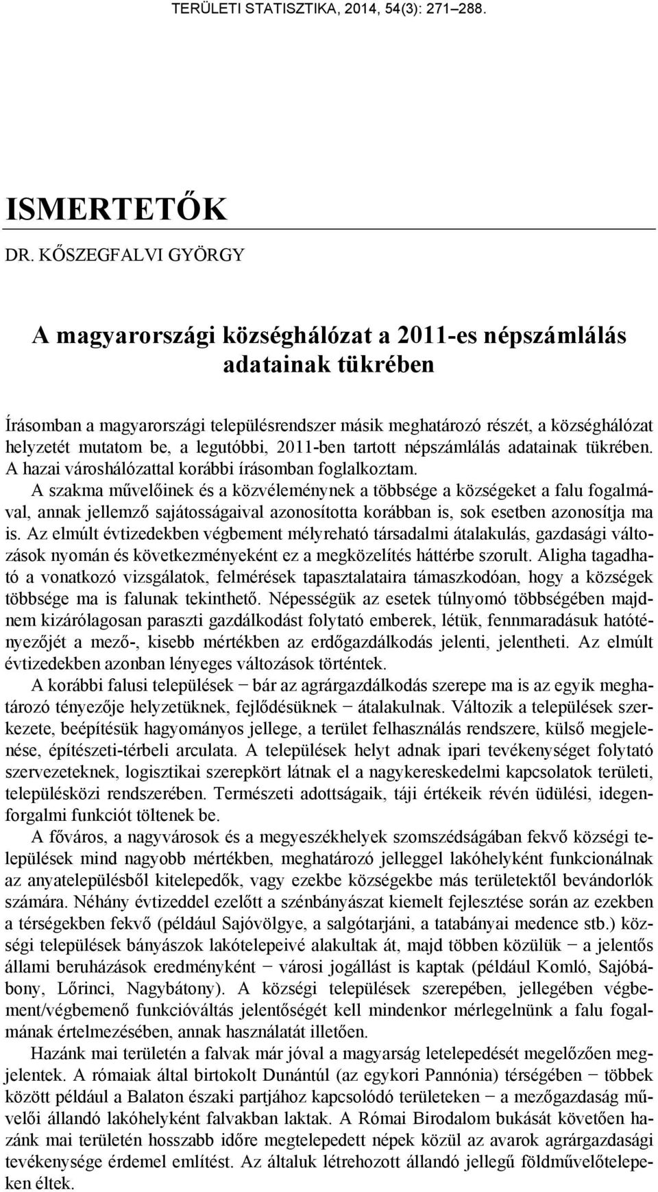 a legutóbbi, 2011-ben tartott népszámlálás adatainak tükrében. A hazai városhálózattal korábbi írásomban foglalkoztam.