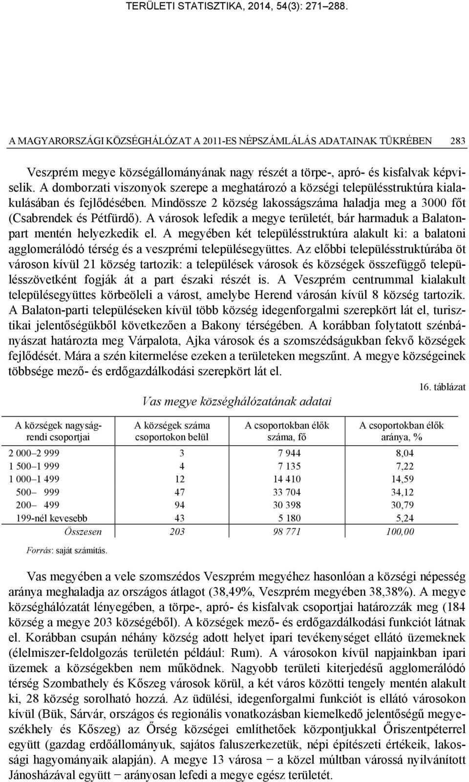 A városok lefedik a megye területét, bár harmaduk a Balatonpart mentén helyezkedik el. A megyében két településstruktúra alakult ki: a balatoni agglomerálódó térség és a veszprémi településegyüttes.