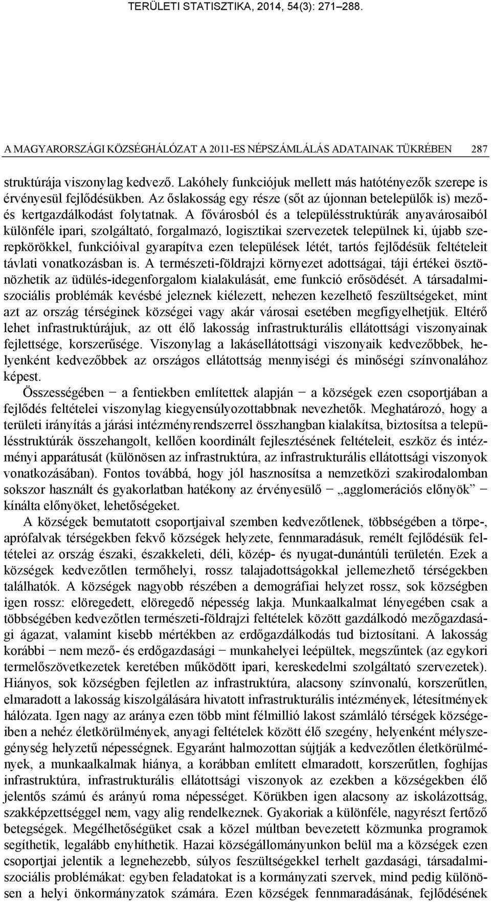 A fővárosból és a településstruktúrák anyavárosaiból különféle ipari, szolgáltató, forgalmazó, logisztikai szervezetek települnek ki, újabb szerepkörökkel, funkcióival gyarapítva ezen települések