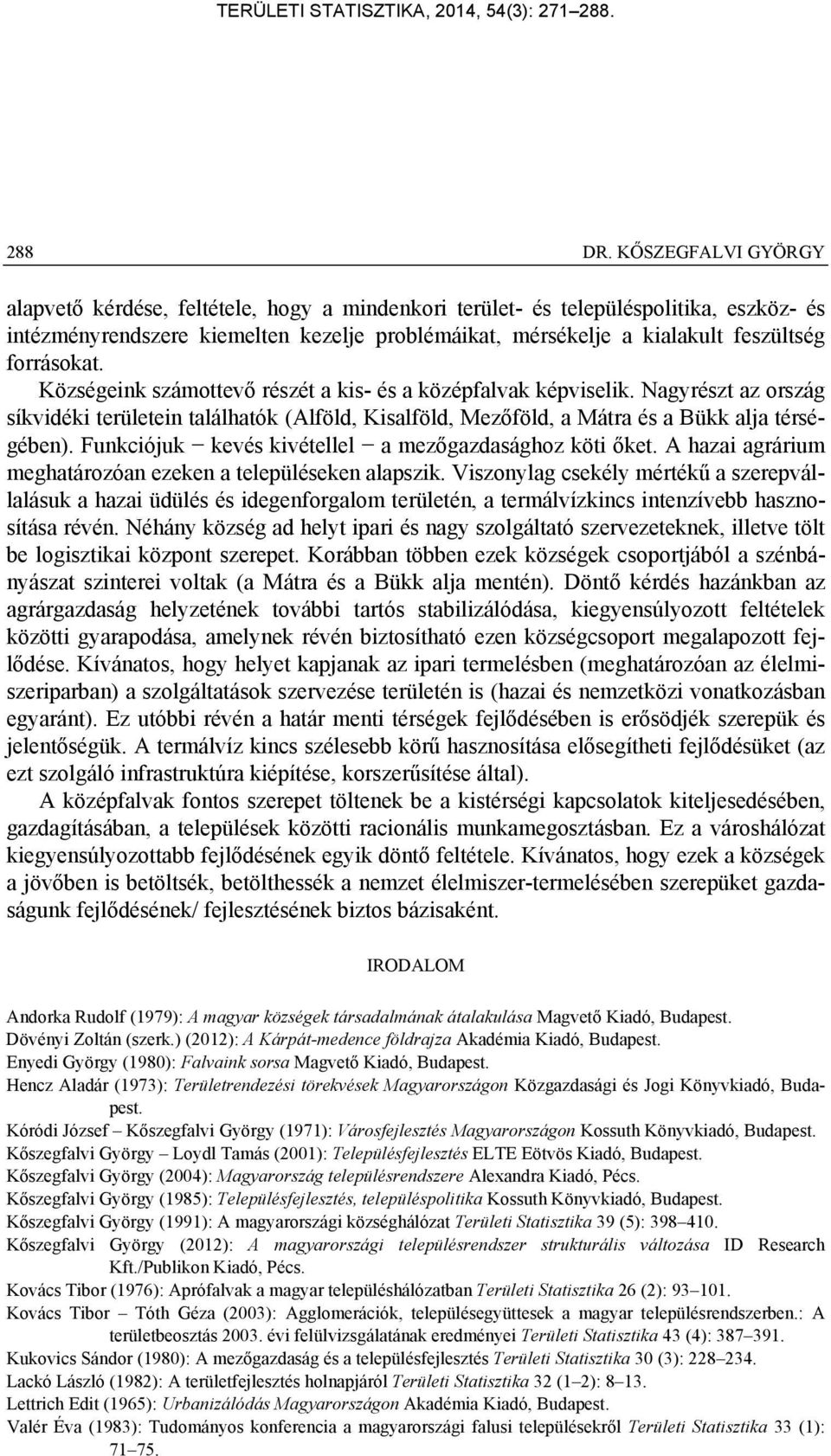 forrásokat. Községeink számottevő részét a kis- és a középfalvak képviselik. Nagyrészt az ország síkvidéki területein találhatók (Alföld, Kisalföld, Mezőföld, a Mátra és a Bükk alja térségében).