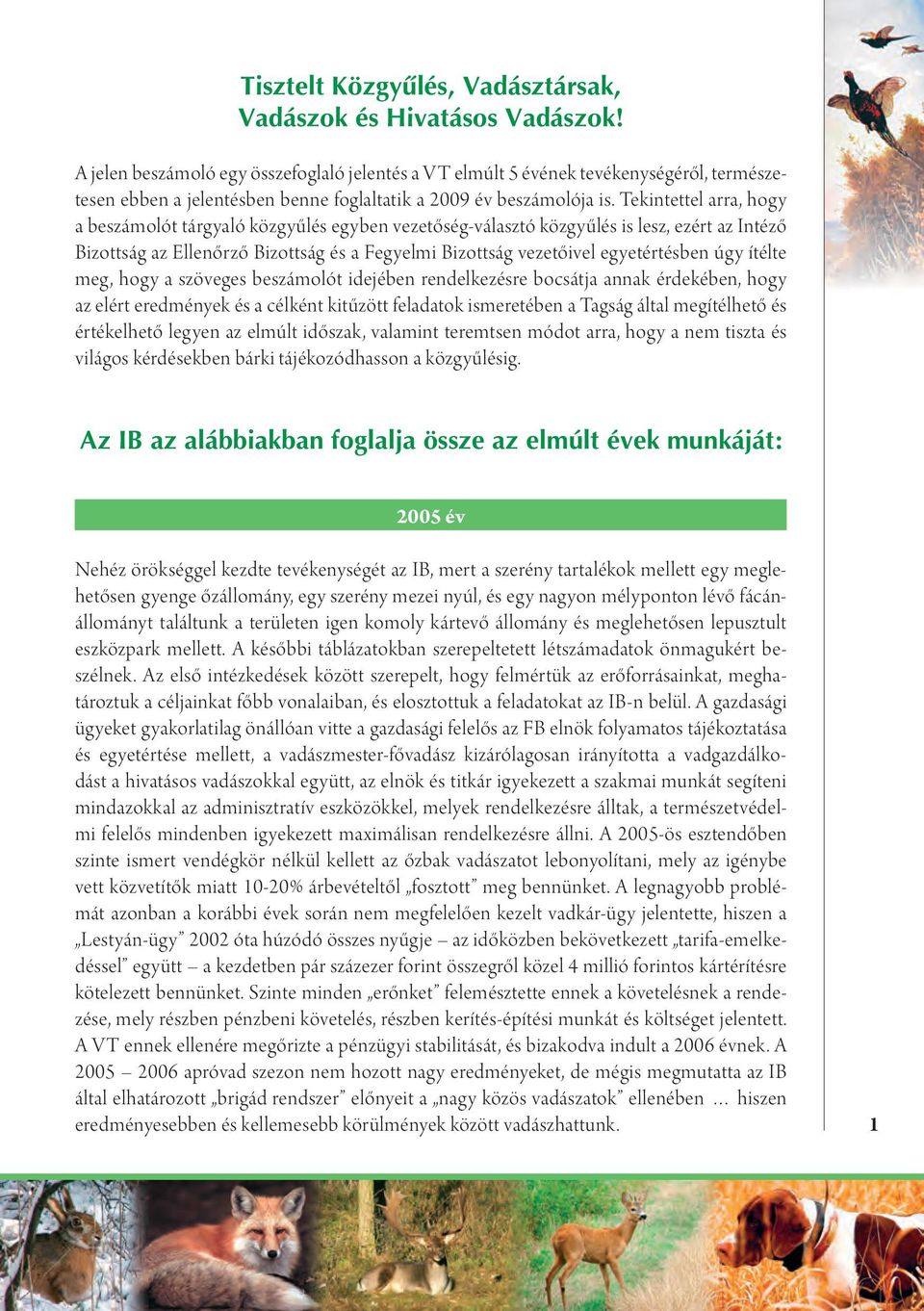 Tekintettel arra, hogy a beszámolót tárgyaló közgyűlés egyben vezetőség-választó közgyűlés is lesz, ezért az Intéző Bizottság az Ellenőrző Bizottság és a Fegyelmi Bizottság vezetőivel egyetértésben