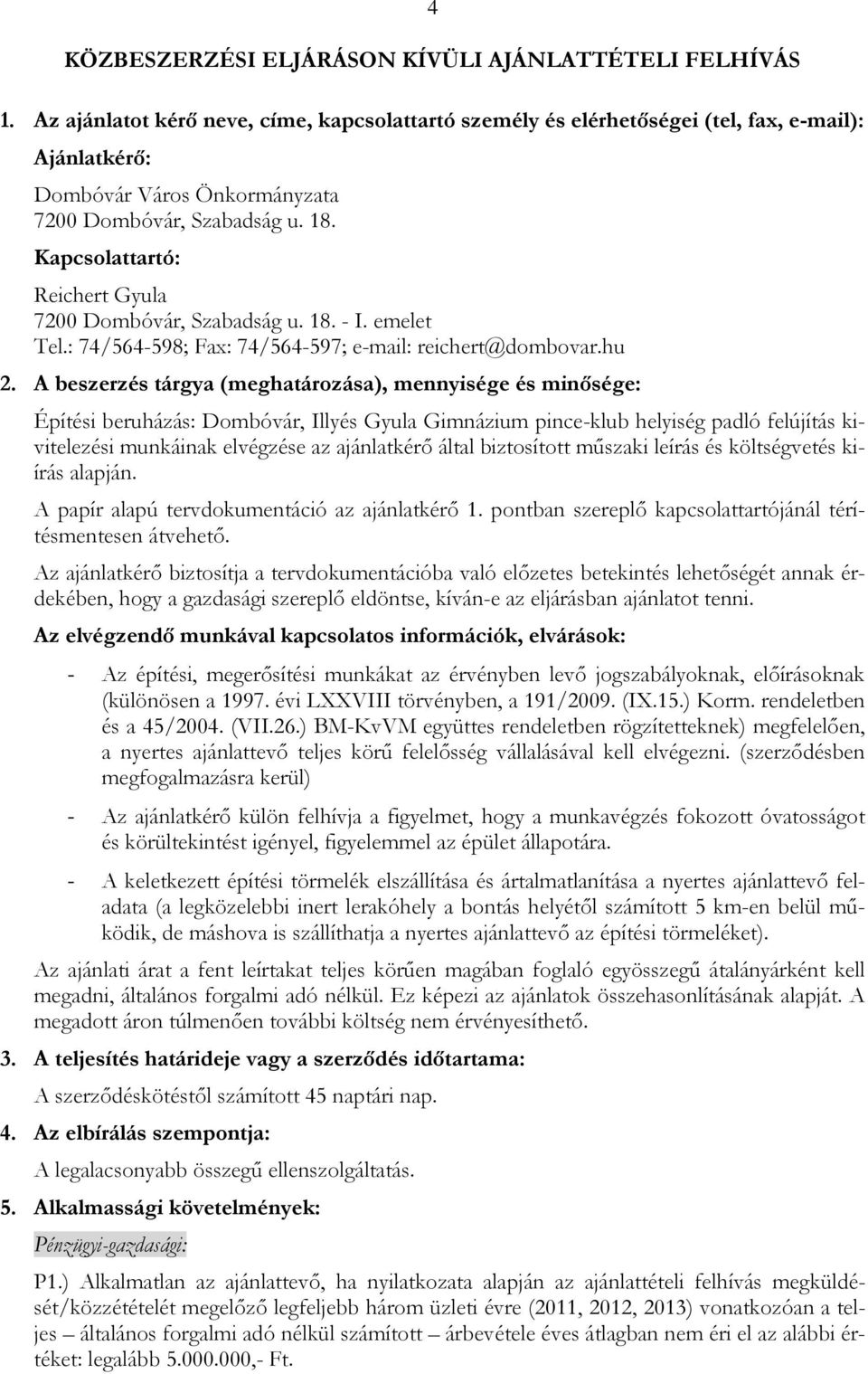 Kapcsolattartó: Reichert Gyula 7200 Dombóvár, Szabadság u. 18. - I. emelet Tel.: 74/564-598; Fax: 74/564-597; e-mail: reichert@dombovar.hu 2.