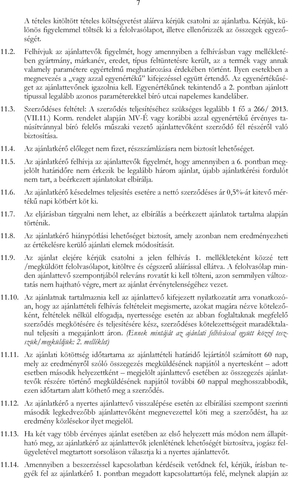 meghatározása érdekében történt. Ilyen esetekben a megnevezés a vagy azzal egyenértékű kifejezéssel együtt értendő. Az egyenértékűséget az ajánlattevőnek igazolnia kell. Egyenértékűnek tekintendő a 2.