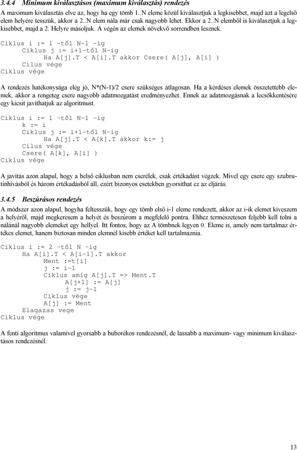 Helyre másoljuk. A végén az elemek növekvő sorrendben lesznek. Ciklus i := 1 től N-1 ig Ciklus j := i+1-től N-ig Ha A[j].T < A[i].