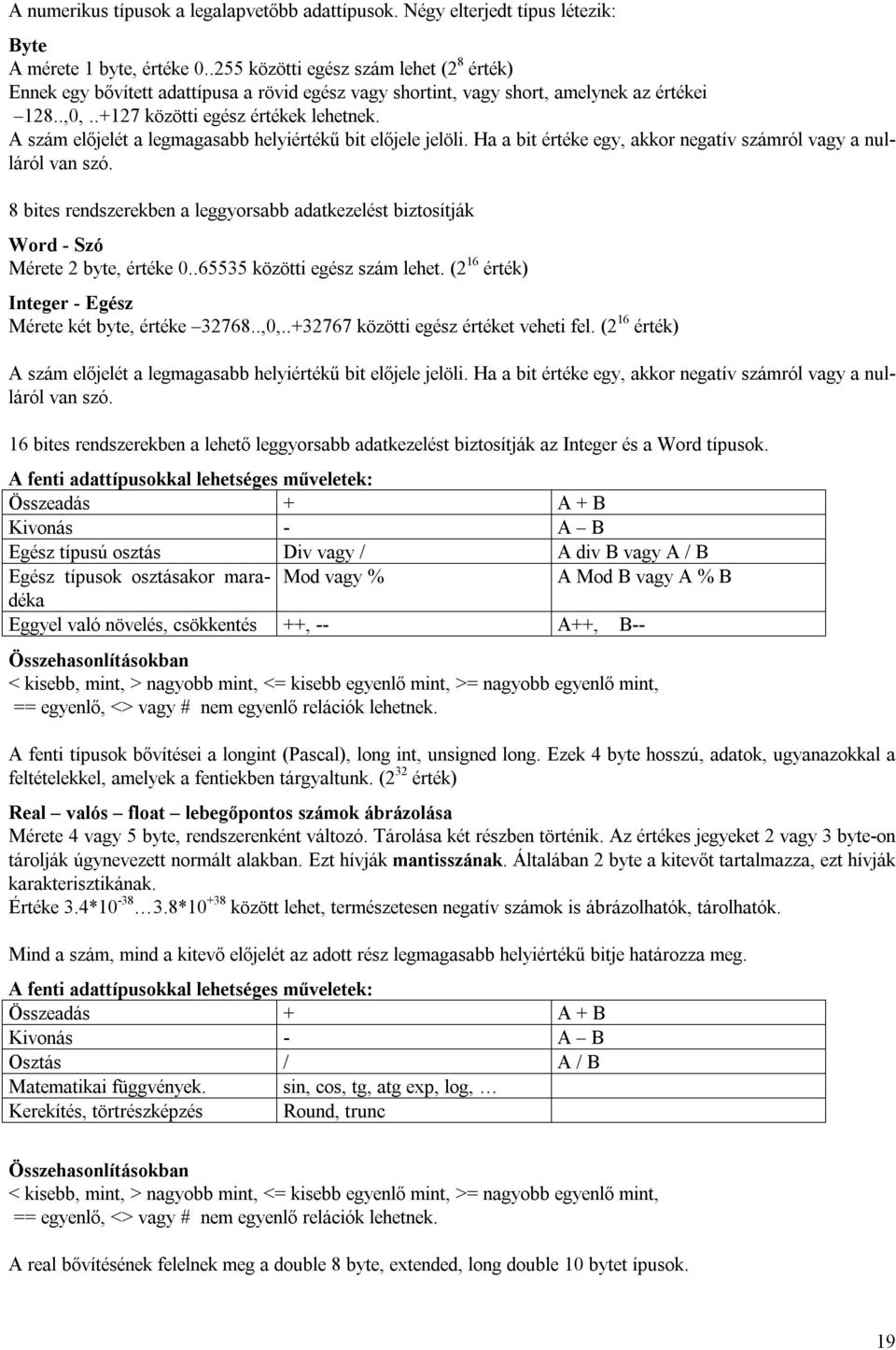 A szám előjelét a legmagasabb helyiértékű bit előjele jelöli. Ha a bit értéke egy, akkor negatív számról vagy a nulláról van szó.