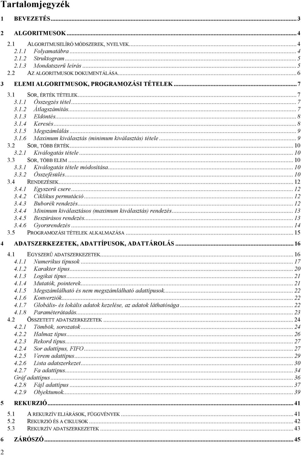 ..9 3.2 SOR, TÖBB ÉRTÉK...10 3.2.1 Kiválogatás tétele...10 3.3 SOR, TÖBB ELEM...10 3.3.1 Kiválogatás tétele módosítása...10 3.3.2 Összefésülés...10 3.4 RENDEZÉSEK...12 3.4.1 Egyszerű csere...12 3.4.2 Ciklikus permutáció.