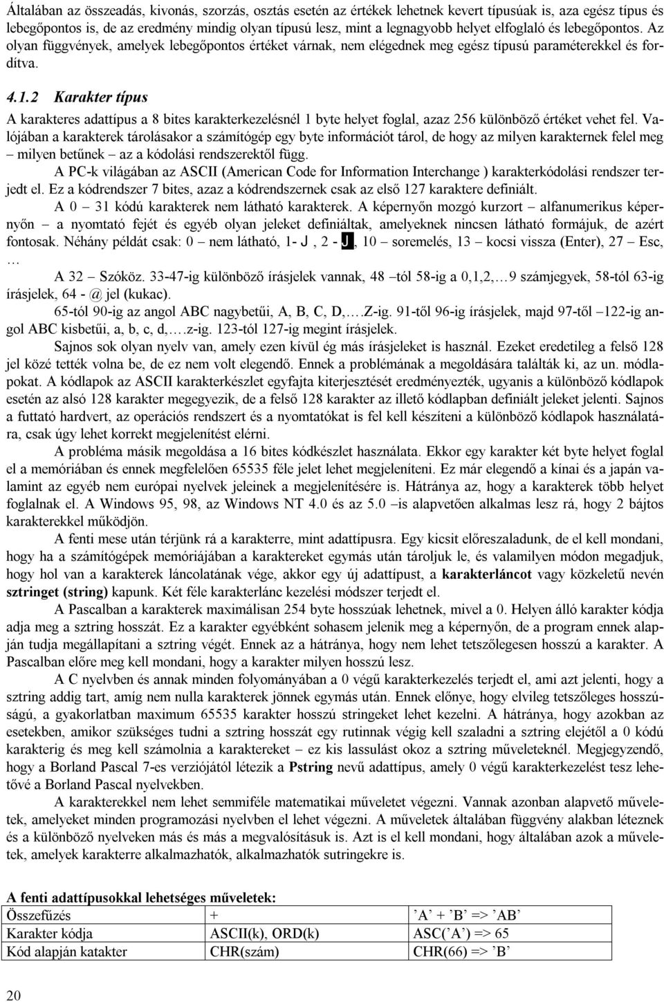 2 Karakter típus A karakteres adattípus a 8 bites karakterkezelésnél 1 byte helyet foglal, azaz 256 különböző értéket vehet fel.