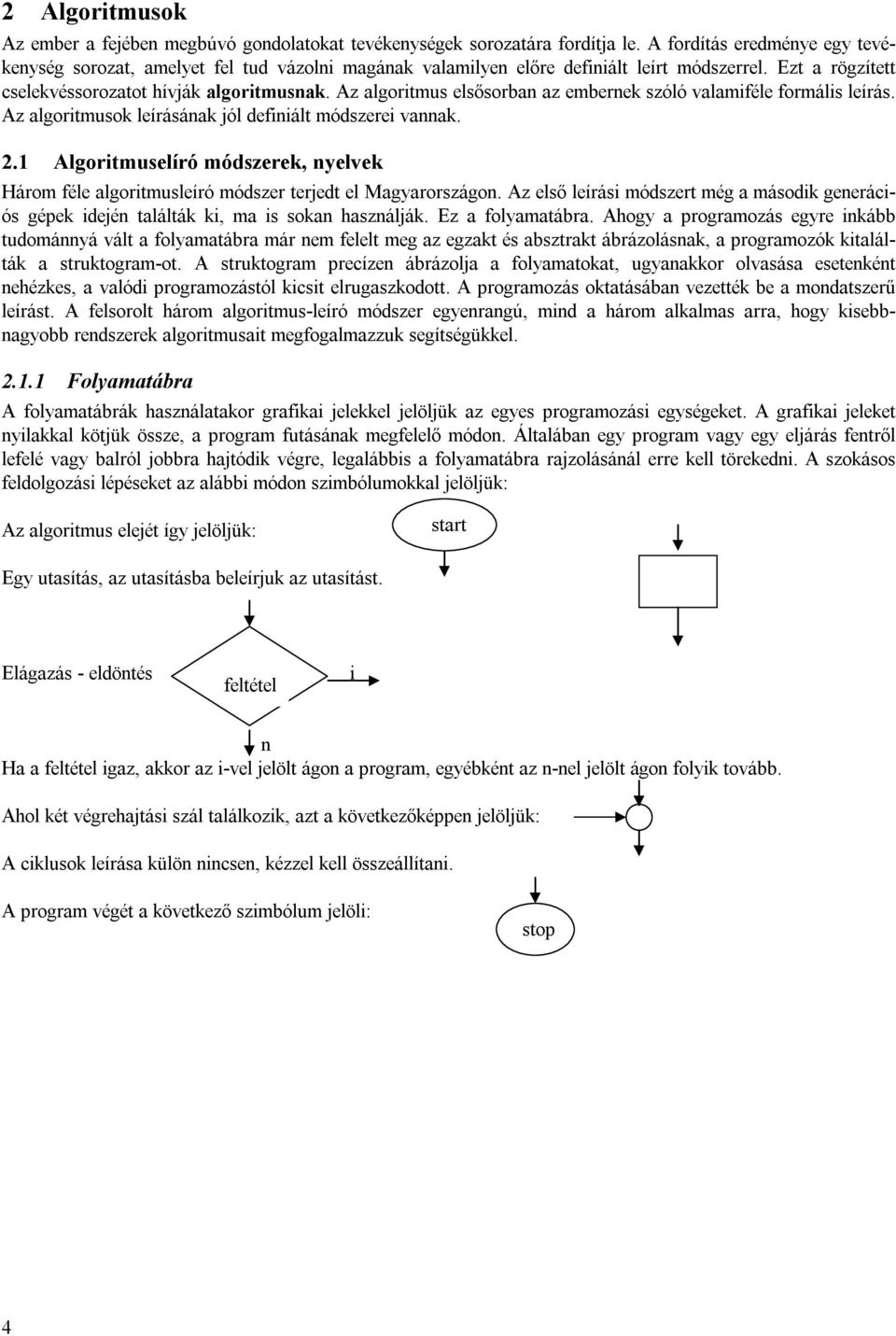 Az algoritmus elsősorban az embernek szóló valamiféle formális leírás. Az algoritmusok leírásának jól definiált módszerei vannak. 2.