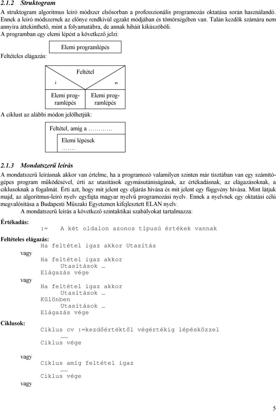 A programban egy elemi lépést a következő jelzi: Feltételes elágazás: Elemi programlépés Feltétel i Elemi programlépés n Elemi programlépés A ciklust az alábbi módon jelölhetjük: Feltétel, amíg a