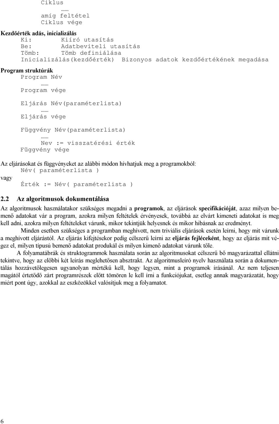 programokból: Név( paraméterlista ) vagy Érték := Név( paraméterlista ) 2.