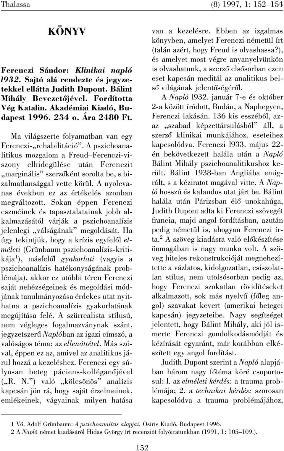 A pszichoanalitikus mozgalom a Freud Ferenczi-viszony elhidegülése után Ferenczit marginális szerzõként sorolta be, s bizalmatlansággal vette körül.