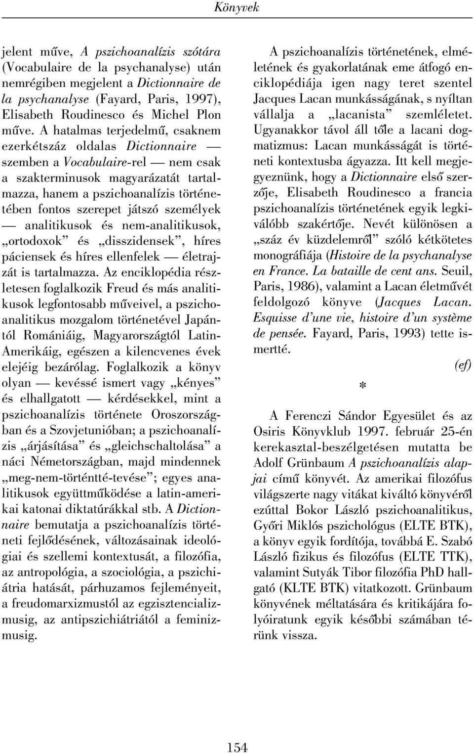 szerepet játszó személyek analitikusok és nem-analitikusok, ortodoxok és disszidensek, híres páciensek és híres ellenfelek életrajzát is tartalmazza.