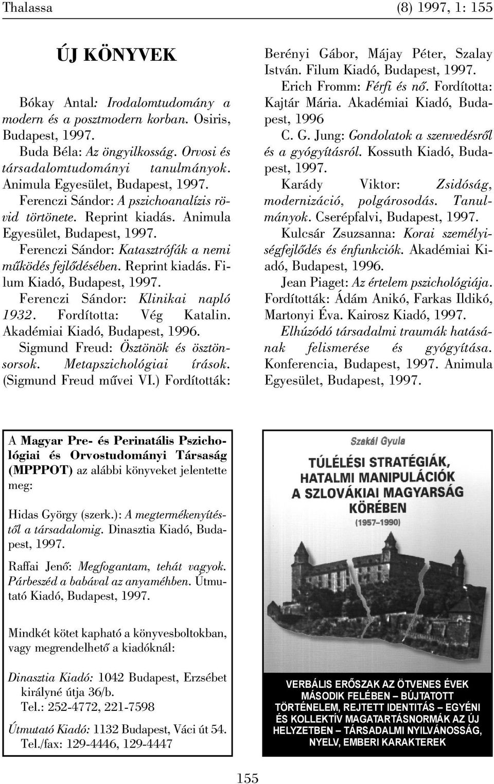 Reprint kiadás. Filum Kiadó, Budapest, 1997. Ferenczi Sándor: Klinikai napló 1932. Fordította: Vég Katalin. Akadémiai Kiadó, Budapest, 1996. Sigmund Freud: Ösztönök és ösztönsorsok.